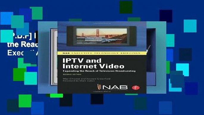 [P.D.F] Iptv and Internet Video: Expanding the Reach of Television Broadcasting (Nab Executive