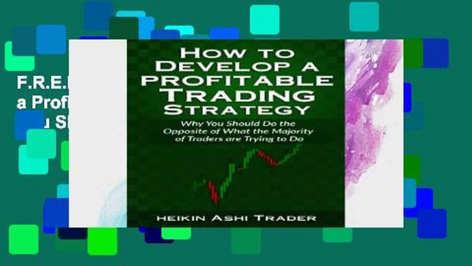 F.R.E.E [D.O.W.N.L.O.A.D] How to Develop a Profitable Trading Strategy: Why You Should Do the