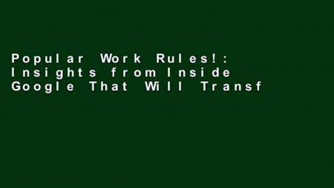 Popular Work Rules!: Insights from Inside Google That Will Transform How You Live and Lead