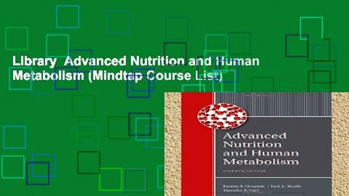 Library  Advanced Nutrition and Human Metabolism (Mindtap Course List)