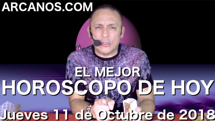 EL MEJOR HOROSCOPO DE HOY ARCANOS Jueves 11 de Octubre de 2018