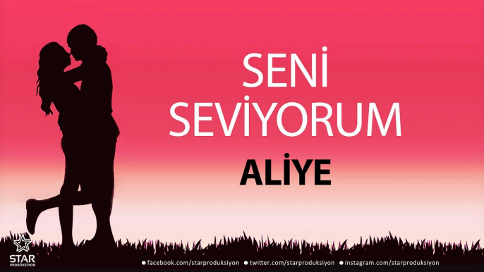 Seni Seviyorum ALİYE - İsme Özel Aşk Şarkısı