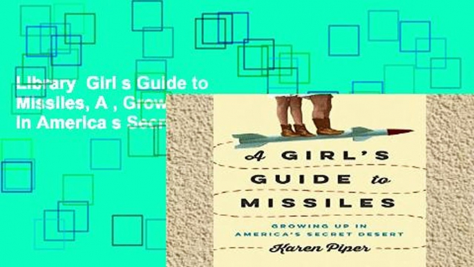 Library  Girl s Guide to Missiles, A , Growing Up in America s Secret Desert