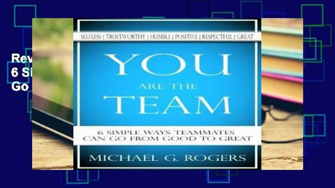 Review  You Are The Team: 6 Simple Ways Teammates Can Go From Good To Great