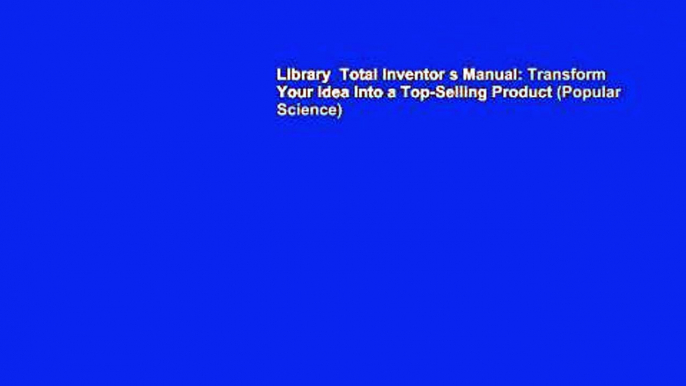 Library  Total Inventor s Manual: Transform Your Idea into a Top-Selling Product (Popular Science)