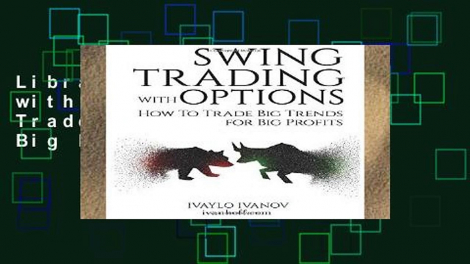 Library  Swing Trading with Options: How to Trade Big Trends for Big Profits