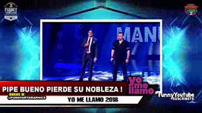 PIPE BUENO Y SU MALA ACTITUD EN YO ME LLAMO 2018 10 DE OCTUBRE DEL 2018