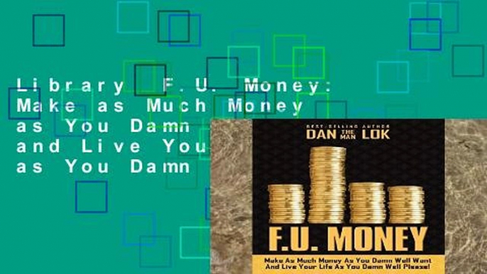 Library  F.U. Money: Make as Much Money as You Damn Well Want and Live Your Life as You Damn Well