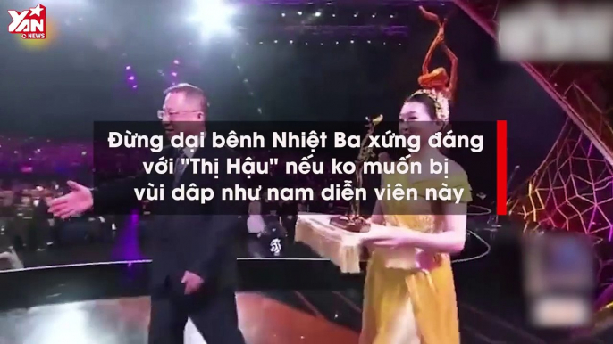 Đừng dại bênh Nhiệt Ba xứng đáng với "Thị Hậu" nếu ko muốn bị vùi dâp như nam diễn viên này