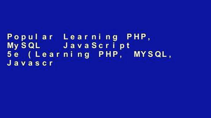 Popular Learning PHP, MySQL   JavaScript 5e (Learning PHP, MYSQL, Javascript, CSS   HTML5)