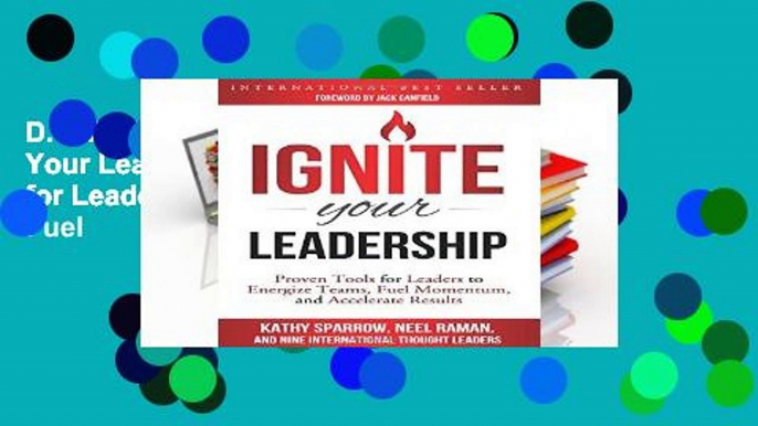 D.O.W.N.L.O.A.D [P.D.F] Ignite Your Leadership: Proven Tools for Leaders to Energize Teams, Fuel