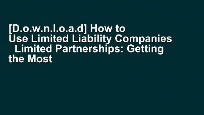 [D.o.w.n.l.o.a.d] How to Use Limited Liability Companies   Limited Partnerships: Getting the Most