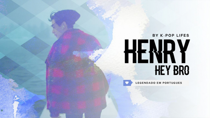 Henry (헨리) - hey bro Legendado PT | BR