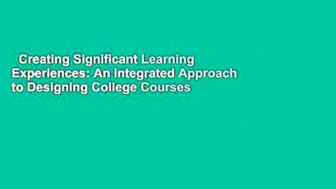 Creating Significant Learning Experiences: An Integrated Approach to Designing College Courses