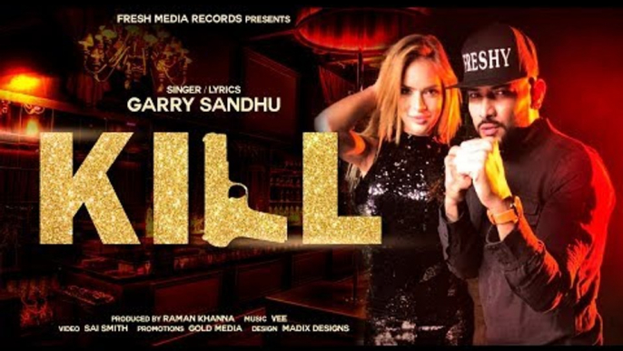 Kill (Full Video) | Garry Sandhu | Vee Music | Latest Punjabi New Songs 2018 | Fresh Media Records