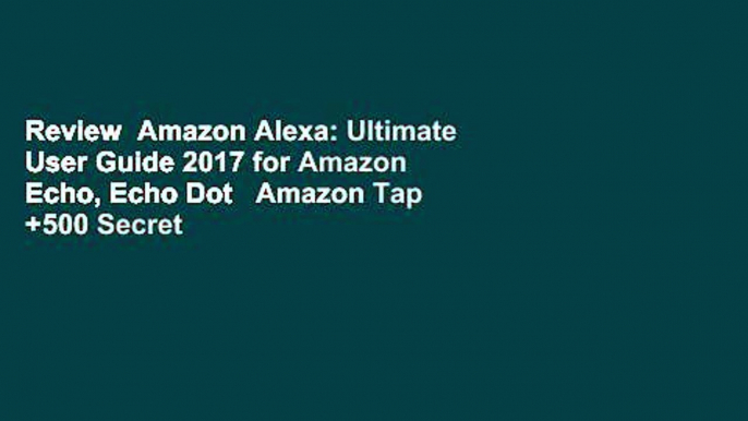 Review  Amazon Alexa: Ultimate User Guide 2017 for Amazon Echo, Echo Dot   Amazon Tap +500 Secret