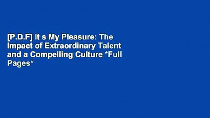 [P.D.F] It s My Pleasure: The Impact of Extraordinary Talent and a Compelling Culture *Full Pages*