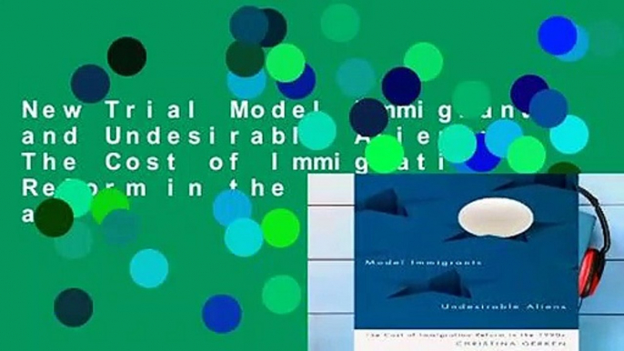 New Trial Model Immigrants and Undesirable Aliens: The Cost of Immigration Reform in the 1990s any