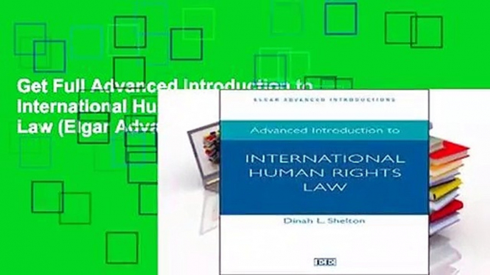 Get Full Advanced Introduction to International Human Rights Law (Elgar Advanced Introductions