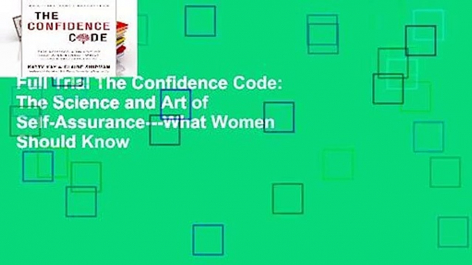 Full Trial The Confidence Code: The Science and Art of Self-Assurance---What Women Should Know