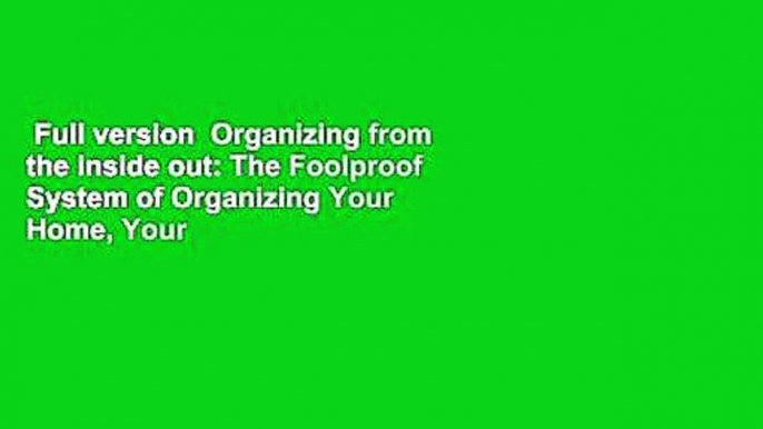 Full version  Organizing from the inside out: The Foolproof System of Organizing Your Home, Your