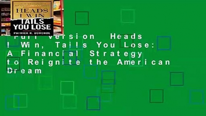 Full version  Heads I Win, Tails You Lose: A Financial Strategy to Reignite the American Dream