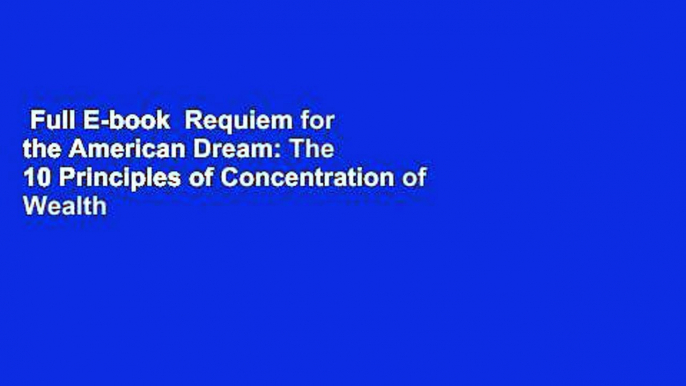 Full E-book  Requiem for the American Dream: The 10 Principles of Concentration of Wealth