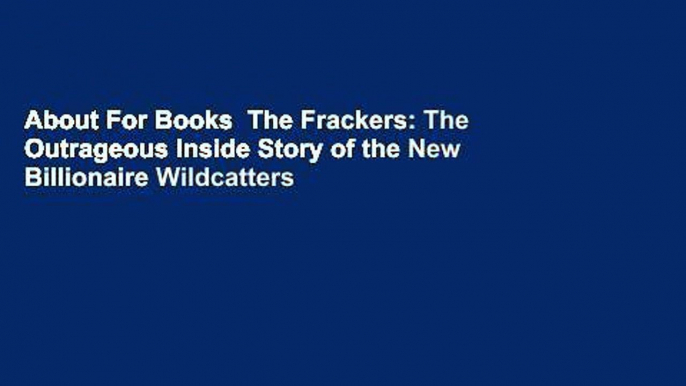 About For Books  The Frackers: The Outrageous Inside Story of the New Billionaire Wildcatters