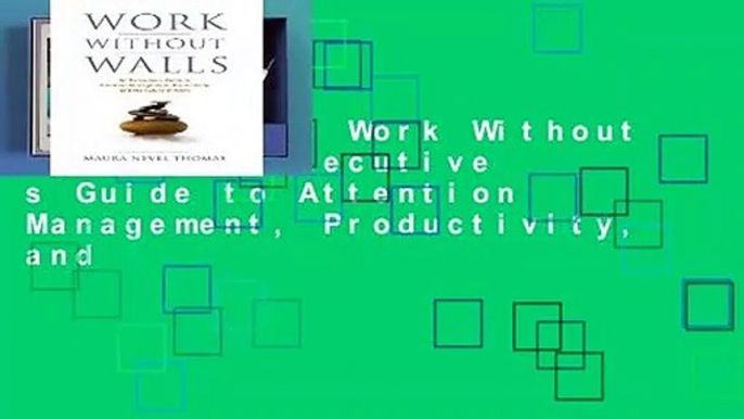 Best ebook  Work Without Walls: An Executive s Guide to Attention Management, Productivity, and