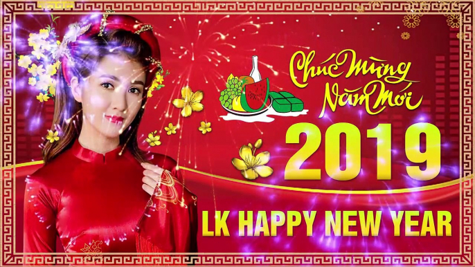 Liên Khúc HAPPY NEW YEAR 2019 - Nhạc Xuân Đặc Biệt Chọn Lọc Đón TẾT Nguyên Đán Kỷ Hợi 2019