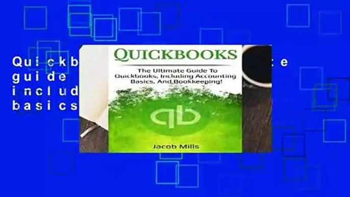 Quickbooks: The ultimate guide to Quickbooks, including accounting basics and bookkeeping!