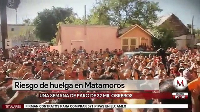 Riesgo de huelga en Matamoros, una semana de paro de 32 mil obreros