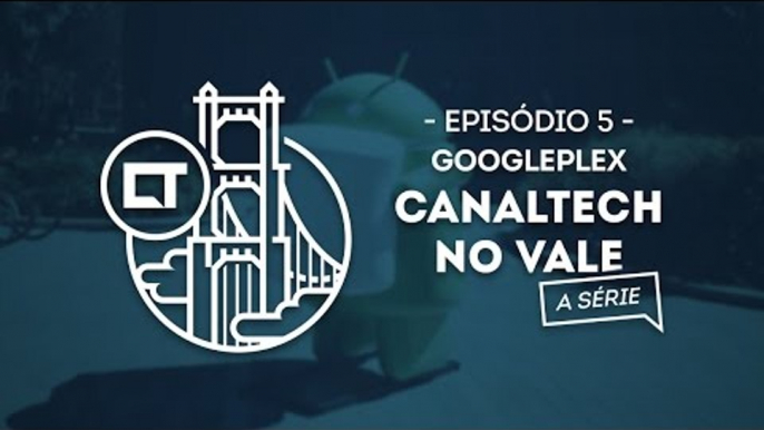 Googleplex, a sede do Google (EP05) [Canaltech no Vale, a série]