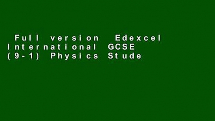 Full version  Edexcel International GCSE (9-1) Physics Student Book (Edexcel International GCSE