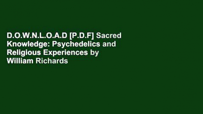 D.O.W.N.L.O.A.D [P.D.F] Sacred Knowledge: Psychedelics and Religious Experiences by William Richards