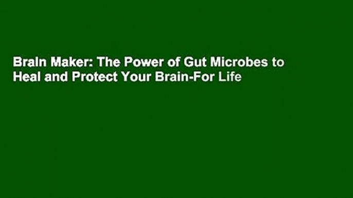 Brain Maker: The Power of Gut Microbes to Heal and Protect Your Brain-For Life