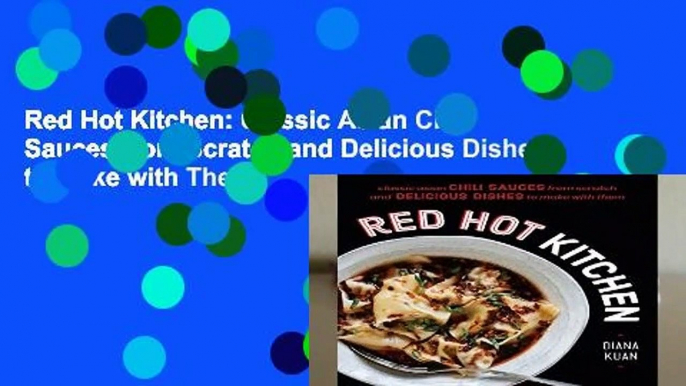 Red Hot Kitchen: Classic Asian Chili Sauces from Scratch and Delicious Dishes to Make with Them