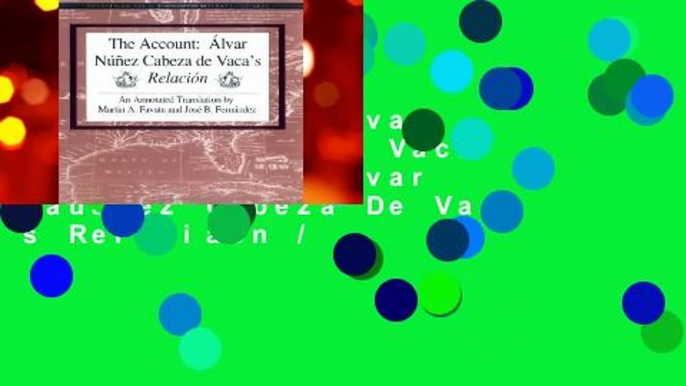 The Account: Alvar Nunez Cabeza De Vaca s Relacion: Aalvar Nauanez Cabeza De Vaca s Relaciaon /