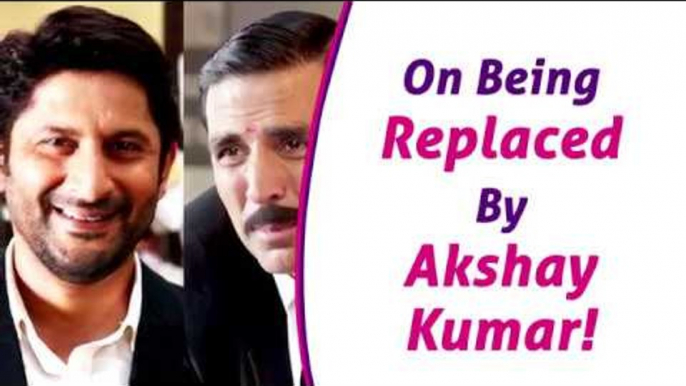 Arshad Warsi Breaks His Silence On Being Replaced By Akshay Kumar!