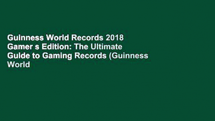 Guinness World Records 2018 Gamer s Edition: The Ultimate Guide to Gaming Records (Guinness World