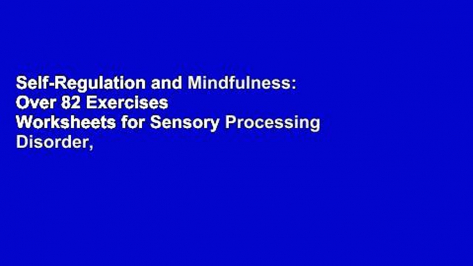 Self-Regulation and Mindfulness: Over 82 Exercises   Worksheets for Sensory Processing Disorder,