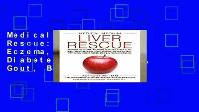 Medical Medium Liver Rescue: Answers to Eczema, Psoriasis, Diabetes, Strep, Acne, Gout, Bloating,