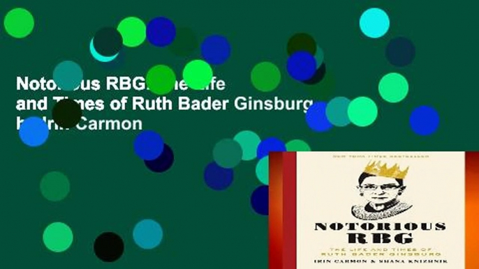 Notorious RBG: The Life and Times of Ruth Bader Ginsburg by Irin Carmon