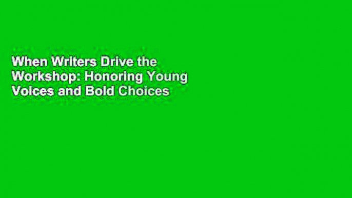 When Writers Drive the Workshop: Honoring Young Voices and Bold Choices