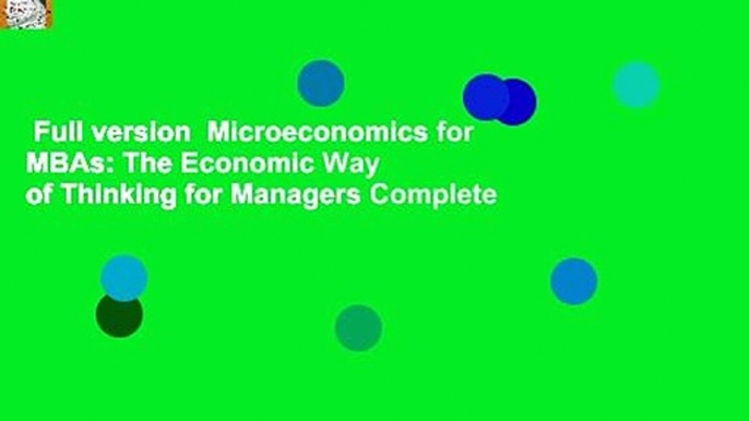 Full version  Microeconomics for MBAs: The Economic Way of Thinking for Managers Complete