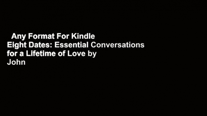 Any Format For Kindle  Eight Dates: Essential Conversations for a Lifetime of Love by John M.