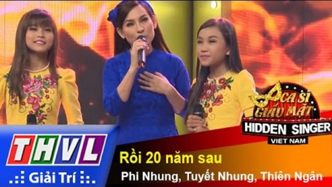 THVL | Ca sĩ giấu mặt 2015 - Tập 14: Phi Nhung | Rồi 20 năm sau - Phi Nhung, Tuyết Nhung, Thiên Ngân