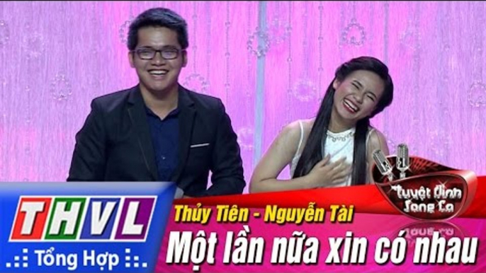 THVL | Tuyệt đỉnh song ca - Tập 4: Một lần nữa xin có nhau - Trần Thị Thủy Tiên, Nguyễn Tài