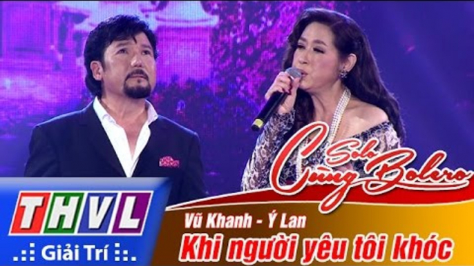 THVL | Solo cùng Bolero 2016 - Tập 5: Khi người yêu tôi khóc - Vũ Khanh, Ý Lan