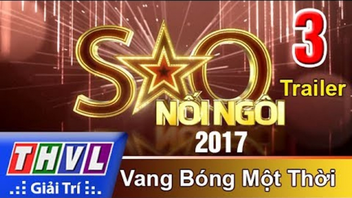 THVL | Sao nối ngôi 2017 - Tập 3: Vang bóng một thời - Trailer